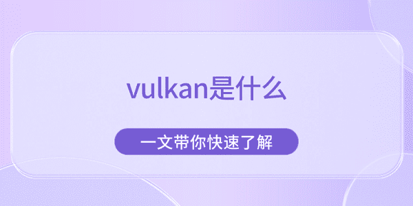 vulkan是什么 一文帶你快速了解