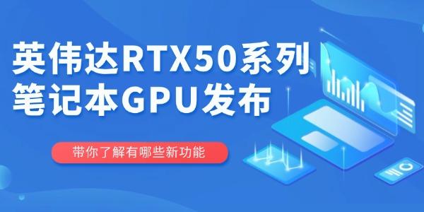 英偉達(dá)RTX50系列筆記本GPU發(fā)布