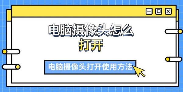 電腦攝像頭怎么打開，電腦攝像頭打開使用方法