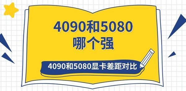 4090和5080哪個強(qiáng) 4090和5080顯卡差距對比