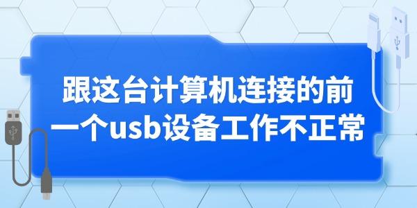 跟這臺計算機連接的前一個usb設(shè)備工作不正常的解決方法