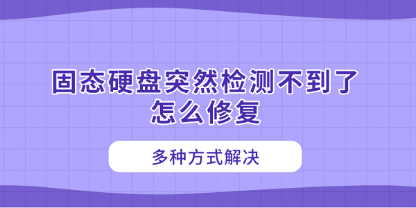 固態(tài)硬盤(pán)突然檢測(cè)不到了怎么修復(fù) 多種方式解決