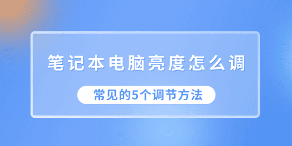 筆記本電腦亮度怎么調(diào) 常見(jiàn)的5個(gè)調(diào)節(jié)方法