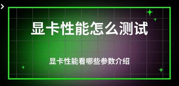 顯卡性能怎么測試，顯卡性能看哪些參數(shù)介紹