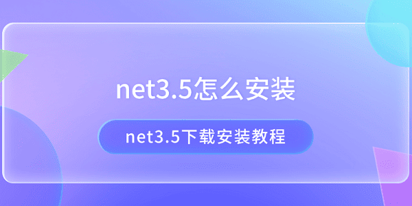 net3.5怎么安裝 net3.5下載安裝教程