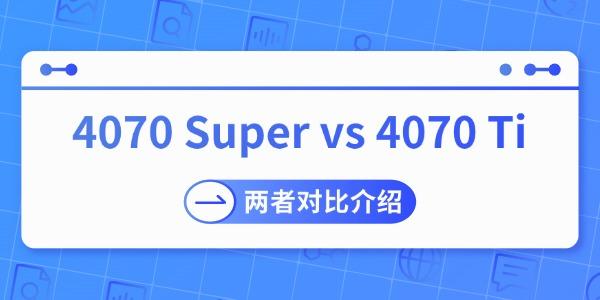 4070 Super vs 4070 Ti哪個強 兩者對比介紹