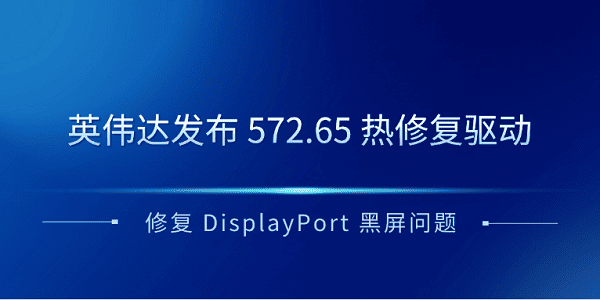 英偉達發(fā)布 572.65 熱修復驅(qū)動 修復 DisplayPort 黑屏問題