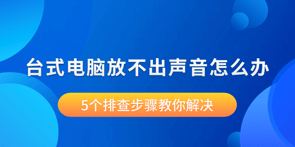 臺式電腦放不出聲音怎么辦 5個排查步驟教你解決