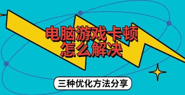 電腦游戲卡頓怎么解決，三種優(yōu)化方法分享