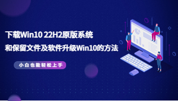 下載Win10 22H2原版系統(tǒng)和保留文件及軟件升級(jí)Win10的方法