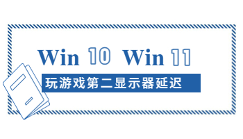 Windows 10/11玩游戲時(shí)第二顯示器延遲怎么辦？