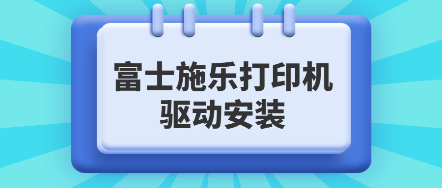 如何下載安裝富士施樂打印機驅(qū)動，富士施樂打印機驅(qū)動安裝教程