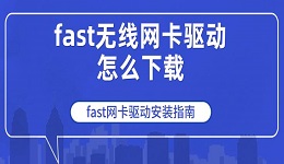 fast無線網(wǎng)卡驅(qū)動怎么下載 fast網(wǎng)卡驅(qū)動安裝指南