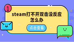 steam打不開(kāi)雙擊沒(méi)反應(yīng)怎么辦 5種原因分析及解決方法