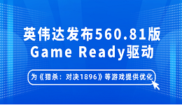 英偉達發(fā)布560.81版Game Ready驅動：為《獵殺：對決1896》等游戲提供優(yōu)化