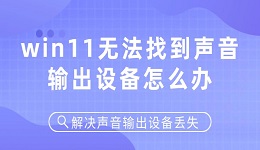 win11無法找到聲音輸出設(shè)備怎么辦 解決聲音輸出設(shè)備丟失