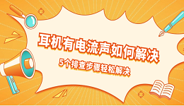 耳機(jī)有電流聲如何解決 5個(gè)排查步驟輕松解決