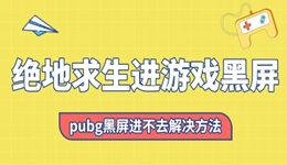 絕地求生進(jìn)游戲黑屏怎么回事 pubg黑屏進(jìn)不去解決方法