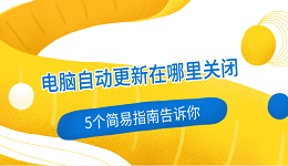 電腦自動(dòng)更新在哪里關(guān)閉 5個(gè)簡(jiǎn)易指南告訴你