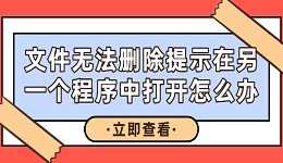 文件無法刪除提示在另一個(gè)程序中打開怎么辦 試試這幾招