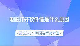 電腦打開(kāi)軟件慢是什么原因 常見(jiàn)的5個(gè)原因及解決方法