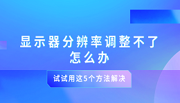 顯示器分辨率調(diào)整不了怎么辦 試試用這5個方法解決