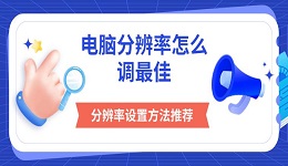 電腦分辨率怎么調(diào)最佳 分辨率設(shè)置方法推薦