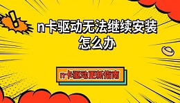 n卡驅動無法繼續(xù)安裝怎么辦 n卡驅動更新指南