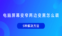 電腦屏幕變窄兩邊變黑怎么調(diào) 5種解決方法