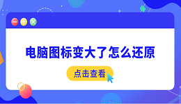 電腦圖標(biāo)變大了怎么還原 5個(gè)簡(jiǎn)易指南告訴你